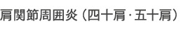 肩関節周囲炎(四十肩・五十肩)
