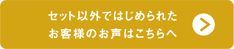 セット以外ではじめられたお客様のお声はこちらへ