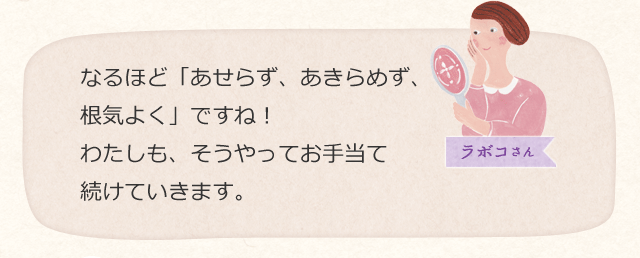 なるほど「あせらず、あきらめず、根気よく」ですね!わたしも、そうやってお手当て続けていきます。