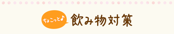 ちょこっと飲み物対策