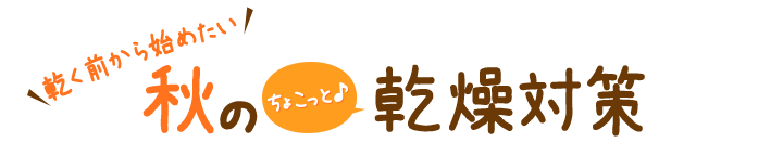 秋のちょこっと乾燥対策