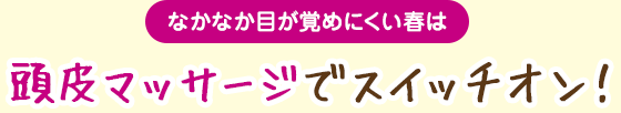 頭皮マッサージでスイッチオン!