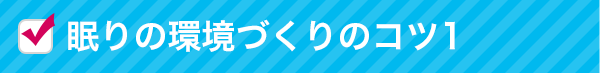 眠りの環境づくりのコツ1