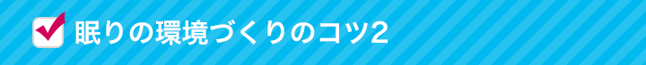眠りの環境づくりのコツ2