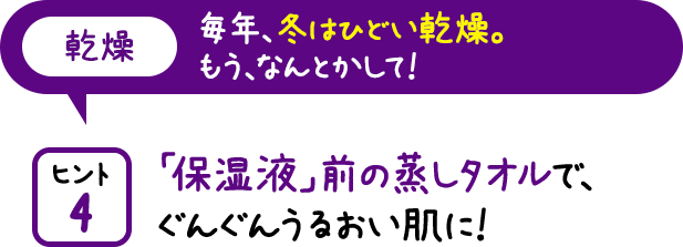 「保湿液」前の蒸しタオルで、ぐんぐんうるおい肌に!