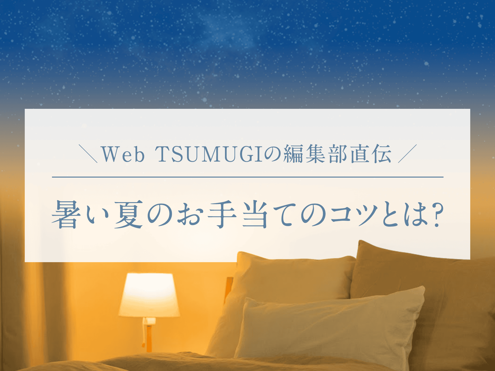 Web TSUMUGIの編集部直伝 暑い夏のお手当てのコツとは???