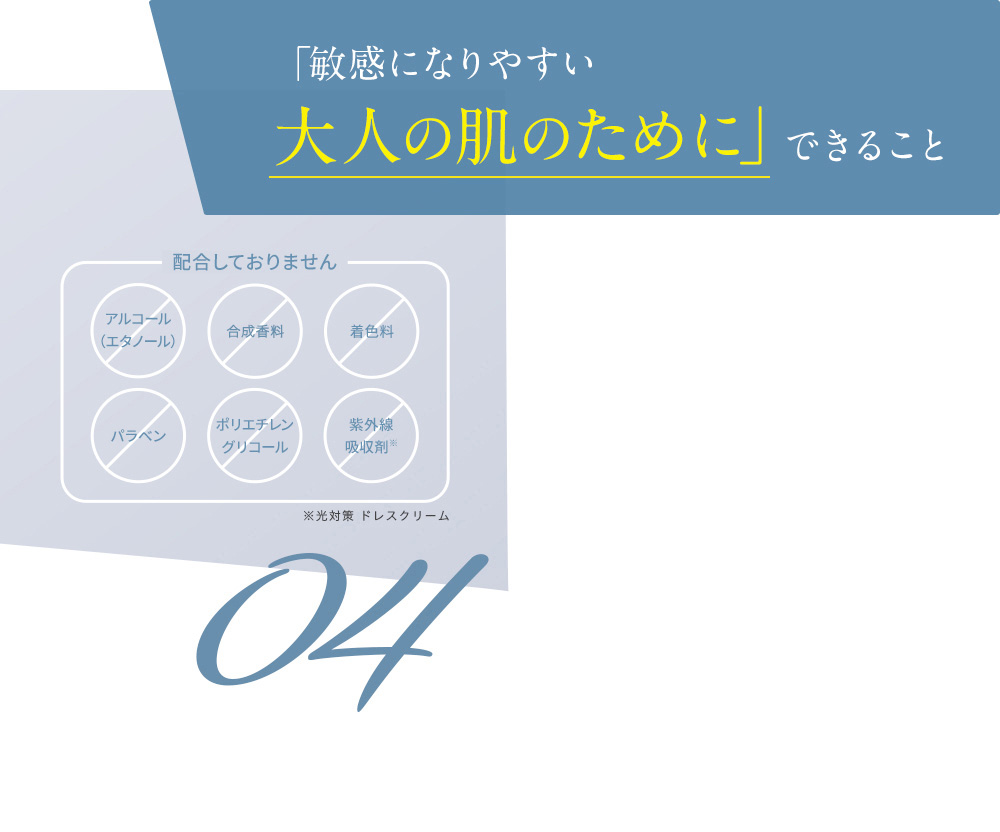 「敏感になりやすい大人の肌のために」できること 04
