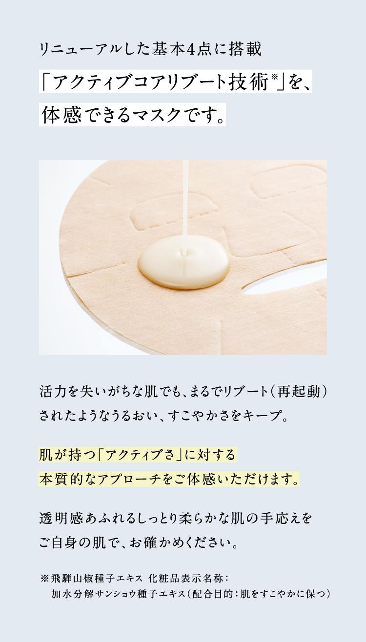 ���j���[�A��������{4�_�ɓ��ځu�A�N�e�B�u�R�A���u�[�g�Z�p���v���A�̊��ł���}�X�N�ł��B���͂����������Ȕ��ł��A�܂�Ń��u�[�g�i�ċN���j���ꂽ�悤�Ȃ��邨���A�����₩�����L�[�v�B�������u�A�N�e�B�u���v�ɑ΂���{���I�ȃA�v���[�`�����̊����������܂��B���������ӂ�邵���Ƃ�_�炩�Ȕ��̎艞���������g�̔��ŁA���m���߂��������B ����ˎR����q�G�L�X ���ϕi�\�����́F���������T���V���E��q�G�L�X�i�z���ړI�F���������₩�ɕۂj