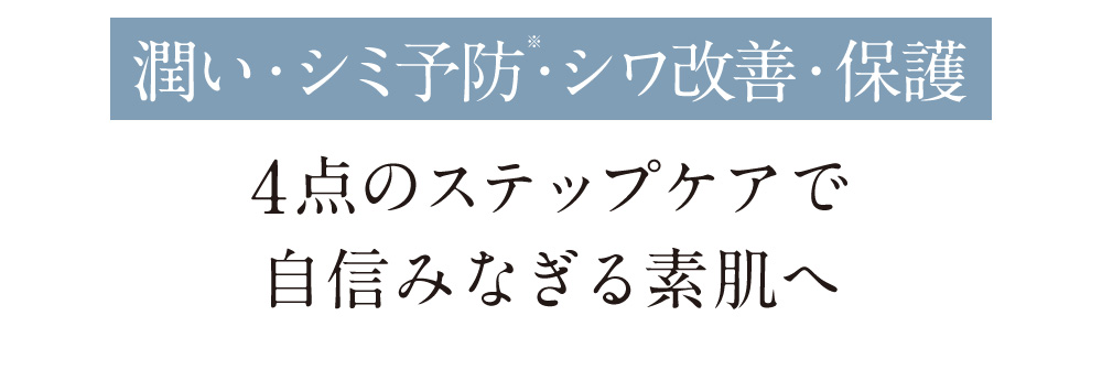 潤い、美白、ハリ、護るケアで自信みなぎる素肌へ。